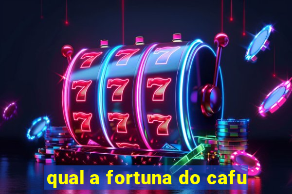 qual a fortuna do cafu